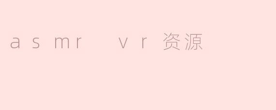 哪里可以找到高质量的ASMRVR资源？